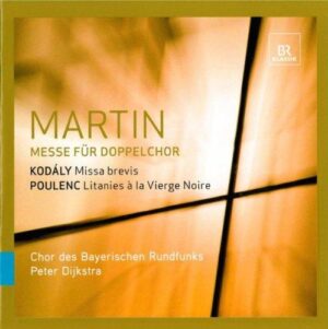 Martin: Messe fur Doppelchor / Kodaly: Missa Brevis / Poulenc: Litanies (Peter Dijkstra) (Hybrid SACD, Br-Klassik)