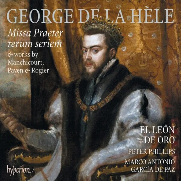 George de La Hele: Missa Praeter Rerum Seriem & Works By Manchicourt, Payen & Rogier (CD, Hyperion)